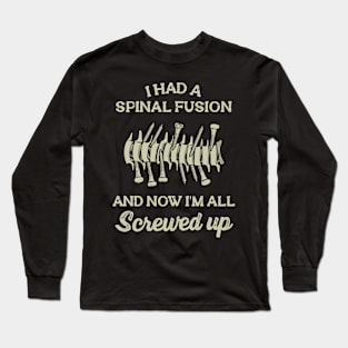 I Had A Spinal Fusion And Now I'm All Screwed Up Long Sleeve T-Shirt